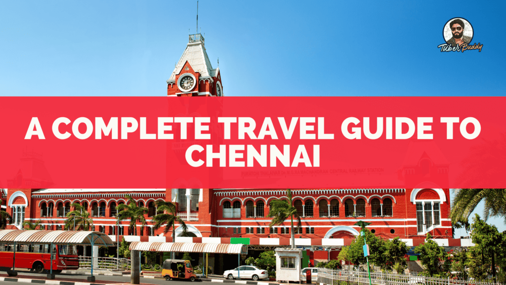 A Complete Travel Guide to Chennai: Embracing South India’s Vibrant Metropolis