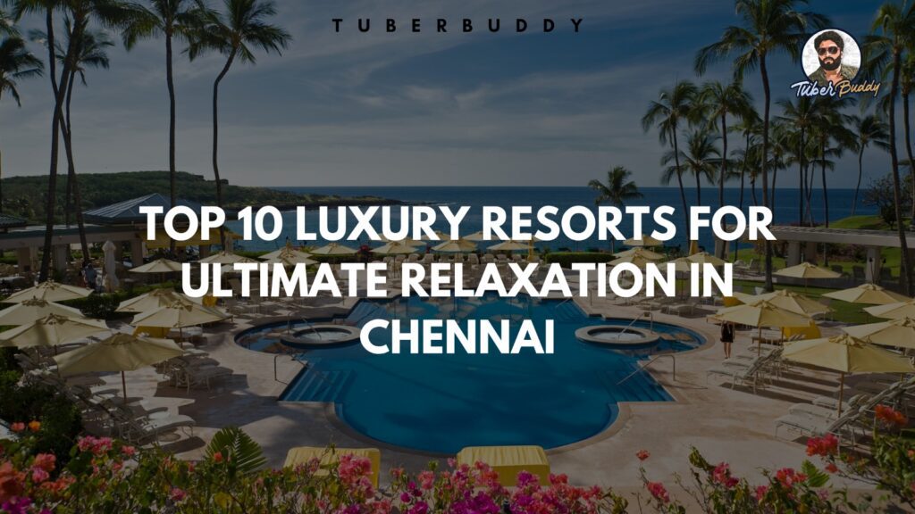 Top 10 Luxury Resorts in Chennai for Ultimate Relaxation | Tuber Buddy Guide