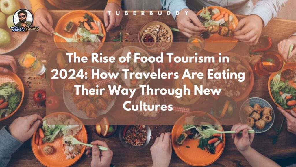 The Rise of Food Tourism in 2024: How Travelers Are Eating Their Way Through New Cultures