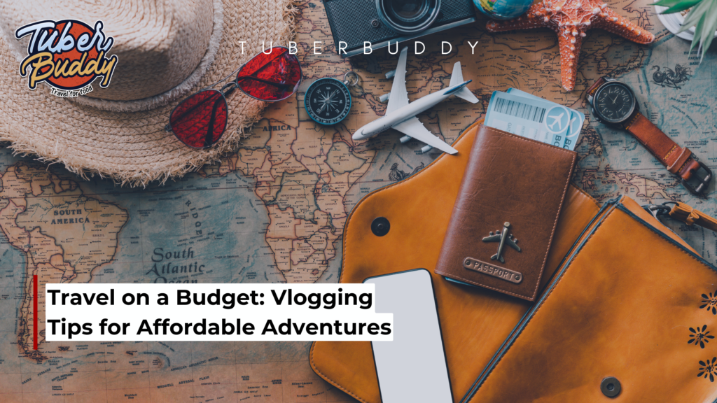 Travel on a Budget: Vlogging Tips for Affordable Adventures