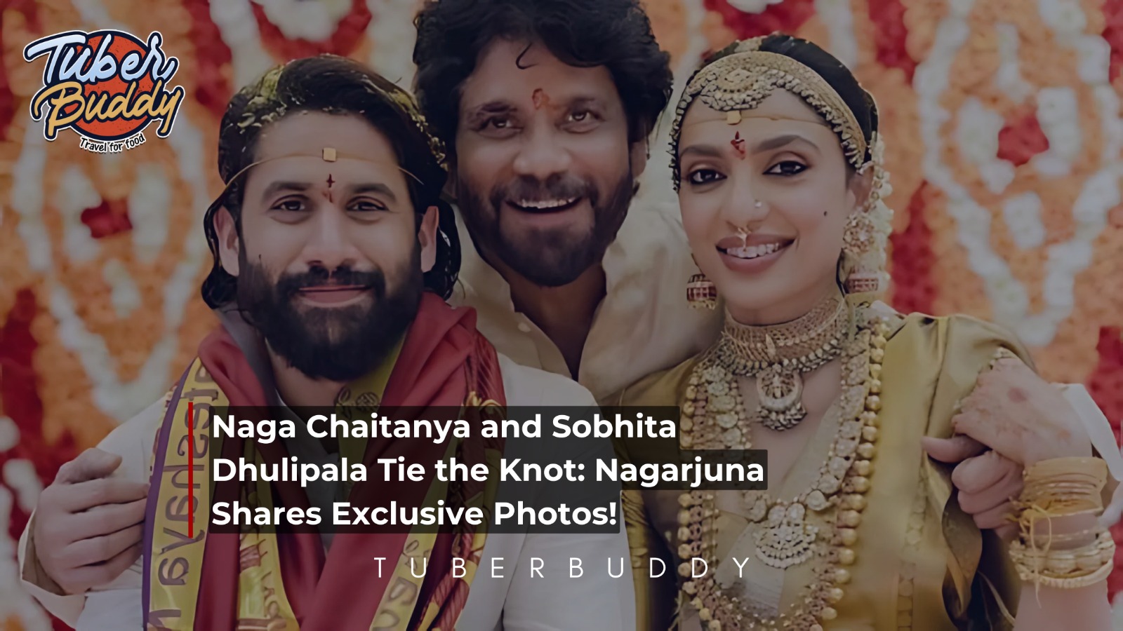 Naga Chaitanya and Sobhita Dhulipala Tie the Knot: Nagarjuna Shares Exclusive Photos!