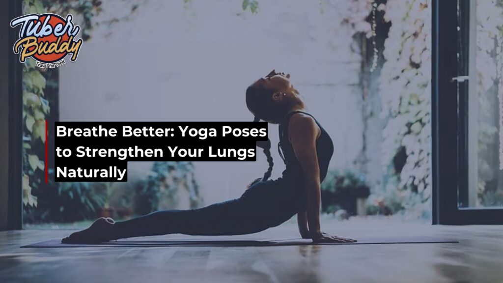 Breathe Better: Yoga Poses to Strengthen Your Lungs Naturally