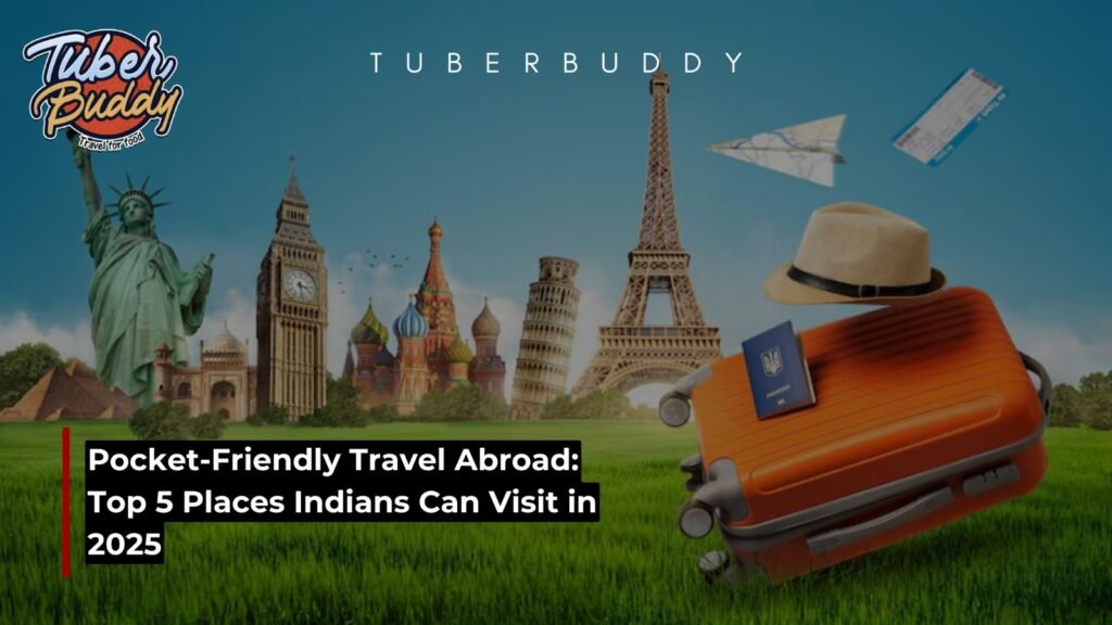 Pocket-Friendly Travel Abroad: Top 5 Places Indians Can Visit in 2025