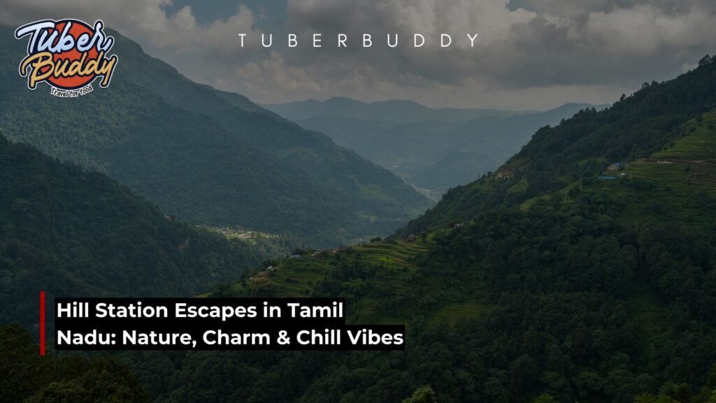 Hill Station Escapes in Tamil Nadu: Nature, Charm & Chill Vibes