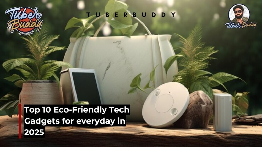 Top 10 Eco-Friendly Tech Gadgets for everyday in 2025