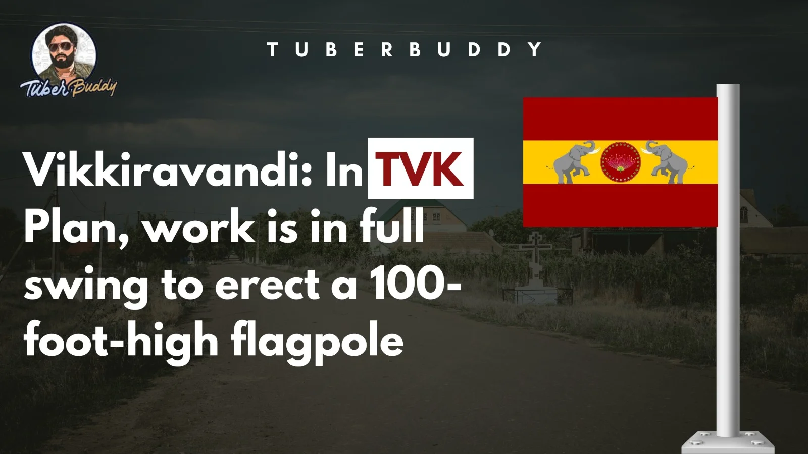 Vikkiravandi: In TVK Plan, Full Swing for a 100-Foot Flagpole