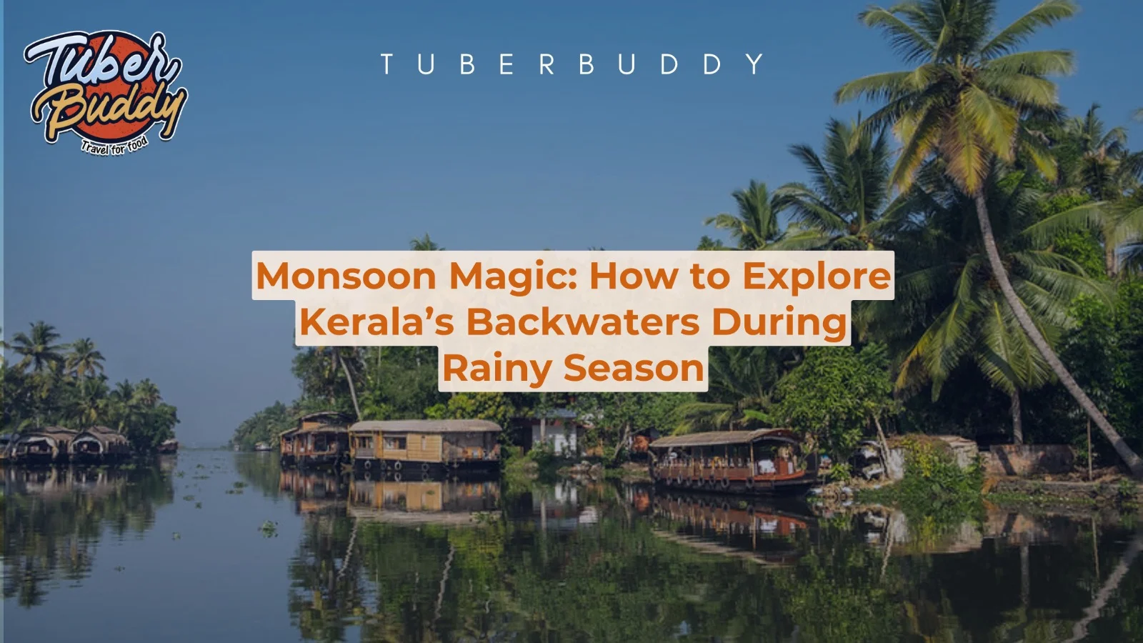 Monsoon Magic: How to Explore Kerala’s Backwaters During Rainy Season